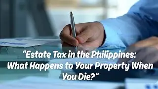 &ldquo;Estate Tax in the Philippines What Happens to Your Property When You Die&rdquo;