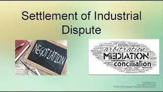 SETTLEMENT OF INDUSTRIAL DISPUTE ,  Negotiation, Conciliation, Mediation, Arbitration