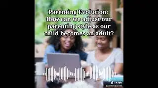 Parenting Evolution: How can we adjust our parenting style as our child becomes an adult?