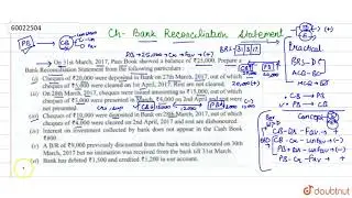 On 31st March, 2017, Pass Book showed a balance of ₹25,000. Prepare a BankReconcilia