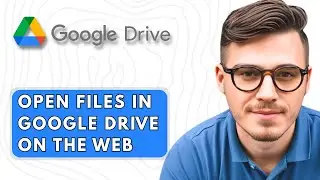How to Open files in Google Drive on the Web [2025 Guide]