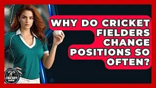 Why Do Cricket Fielders Change Positions So Often? - Go-To Cricket Guide