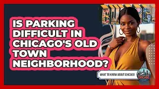 Is Parking Difficult In Chicago's Old Town Neighborhood? - What To Know About Chicago