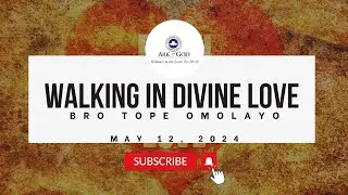 Walking in Divine Love by Bro. Tope Omolayo  | May 12, 2024