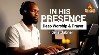 In His PRESENCE | Deep Worship & Prayer | Pour-Out Experience  -  Fidelis
 Gabriel