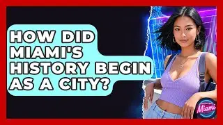 How Did Miami's History Begin as a City? | Everything About Miami