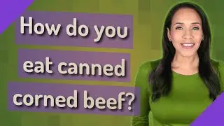 How do you eat canned corned beef?