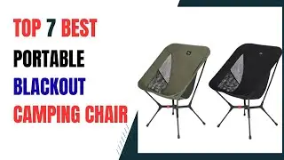 Top 7 Portable Blackout Camping Chair in 2026 | Best Portable Blackout Camping Chair on 2026