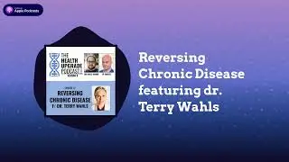 Health Upgrade Podcast - Reversing Chronic Disease featuring dr. Terry Wahls