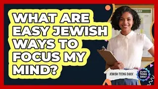 What Are Easy Jewish Ways To Focus My Mind?