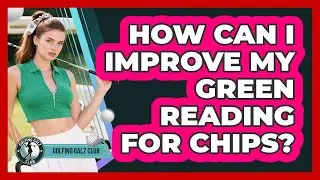 How Can I Improve My Green Reading For Chips?