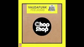 Vaudafunk - Feelgood (Original Mix) [CHOPSHOP MUSIC] Nu Disco / Indie Dance