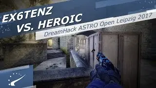 Ex6TenZ vs. Heroic - DreamHack ASTRO Open Leipzig 2017