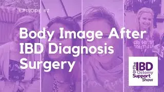 Body Image After IBD Diagnosis| Surgery-The IBD and Ostomy Support Show Ep #3
