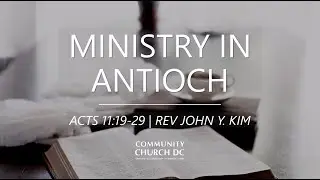 Acts 11:19-29 | Ministry In Antioch | Rev. John Y Kim