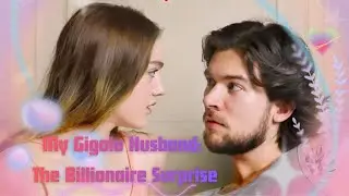 My Gigolo Husband: The Billionaire Surprise | She Mistook the CEO for a Male Escort
