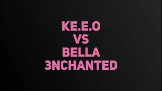 Ke.E.O vs Bella 3nchanted
