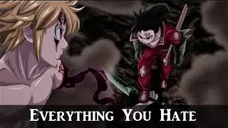 Nanatsu no Taizai「 AMV 」- Everything You Hate
