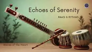 Waves of the Heart || Echoes of Serenity | Raag & Rythms