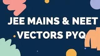 PYQ Vectors |Most Important Questions Explained Vectors PYQ Discussion |JEE & NEET 2025 Preparation|