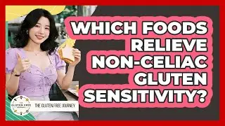 Which Foods Relieve Non-Celiac Gluten Sensitivity?