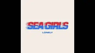 Sea Girls - Lonely (Official Audio)