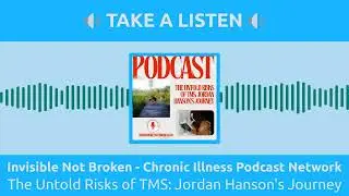 Invisible Not Broken - Chronic Illness Podcast Network - The Untold Risks of TMS: Jordan...