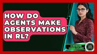 How Do Agents Make Observations In RL? - AI and Machine Learning Explained