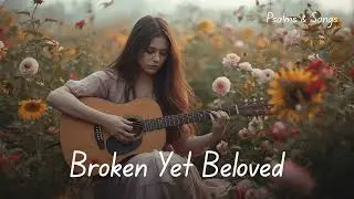 Broken Yet Beloved | Acoustic Prayer of Acceptance