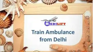 Low Fare Medilift Train Ambulance from Delhi Available Now