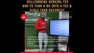 Billionaire Vending Tip: Turn a No into Yes! Full story how made millions with 1600 vending machines