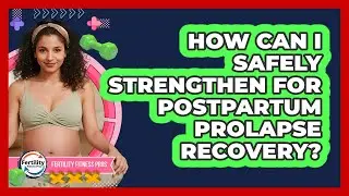 How Can I Safely Strengthen For Postpartum Prolapse Recovery? - Fertility Fitness Pro