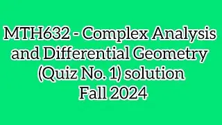 MTH632 complex analysis and differential geometry Quiz no. 1 solution fall 2024