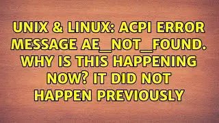 ACPI error message AE_NOT_FOUND. Why is this happening now? It did not happen previously