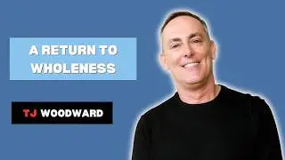 A Return to Wholeness with TJ Woodward