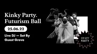 Kinky Party. Futurism Ball 25/06/22 (Live DJ &mdash; Set By Guest Grove)