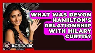 What Was Devon Hamilton's Relationship With Hilary Curtis? - Soap Opera Insider