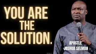YOU ARE THE SOLUTION THAT YOU NEED _ APOSTLE JOSHUA SELMAN