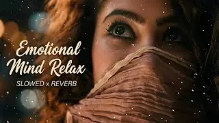 Emotional Mind Relax 💔 | Slowed x Reverb | Deep Emotional Lofi #lofimusic #trendingsong 