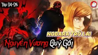 NGUYỀN VƯƠNG QUỲ GỐI - NOBARA TRỞ LẠI | JJK Tập 94-95