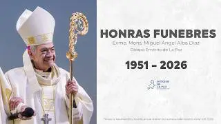 HONRAS FÚNEBRES MONS. MIGUEL ÁNGEL ALBA DÍAZ | DIÓCESIS DE LA PAZ