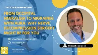 From Occipital Neuralgia to Migraines with Aura: Why Nerve Decompression Surgery Might Be For You.