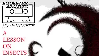 Equestria Archives: A lesson on Insects (MLP Analog Horror)