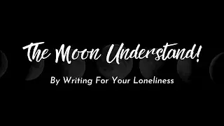 The Moon Understand by Writing For Your Loneliness | Spoken Word Poetry