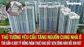 Thủ tướng yêu cầu tăng nguồn cung nhà ở; trả 4.900 tỷ đồng/năm thuê khu đất ven sông Hàn rồi xin rút