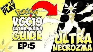 ULTRA NECROZMA| Pok&eacute;mon VGC 19 Guide Series | ULTRA SERIES | Ep 5