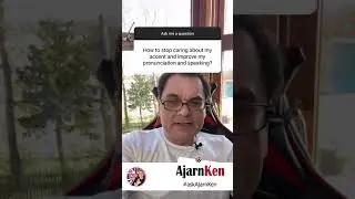 How to stop caring about my accent and improve pronunciation and speaking in English? | #askAjarnKen