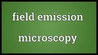 Field emission microscopy Meaning