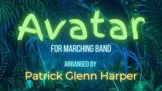 Avatar Theme (I See You) for Marching Band - Arranged by Patrick Glenn Harper