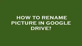 How to rename picture in google drive?